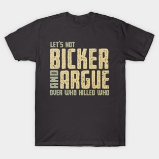 Let's Not Bicker and Argue T-Shirt